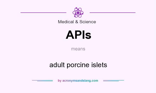 What does APIs mean? It stands for adult porcine islets