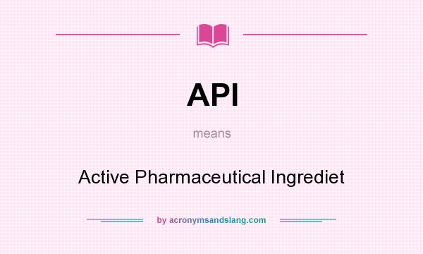 What does API mean? It stands for Active Pharmaceutical Ingrediet