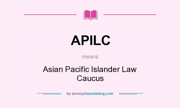 What does APILC mean? It stands for Asian Pacific Islander Law Caucus