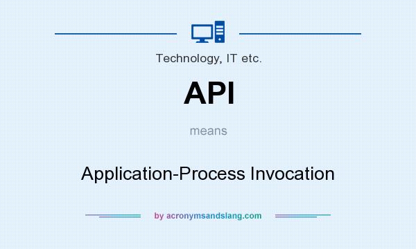 What does API mean? It stands for Application-Process Invocation