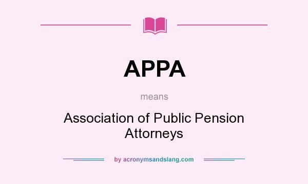 What does APPA mean? It stands for Association of Public Pension Attorneys