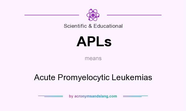 What does APLs mean? It stands for Acute Promyelocytic Leukemias