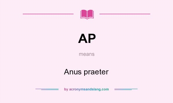 What does AP mean? It stands for Anus praeter
