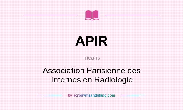 What does APIR mean? It stands for Association Parisienne des Internes en Radiologie