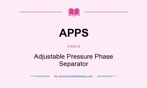 What does APPS mean? It stands for Adjustable Pressure Phase Separator