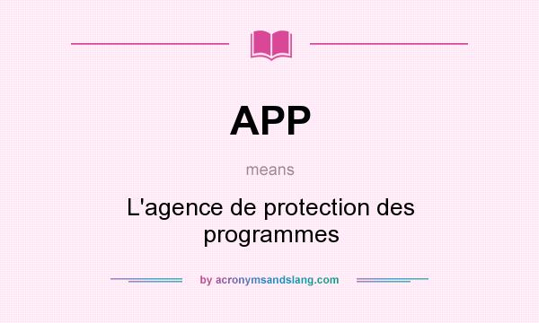 What does APP mean? It stands for L`agence de protection des programmes