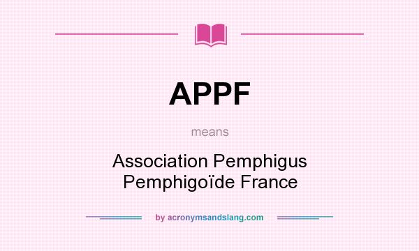 What does APPF mean? It stands for Association Pemphigus Pemphigoïde France