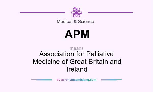 What does APM mean? It stands for Association for Palliative Medicine of Great Britain and Ireland