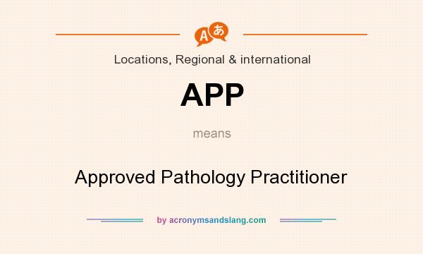 What does APP mean? It stands for Approved Pathology Practitioner