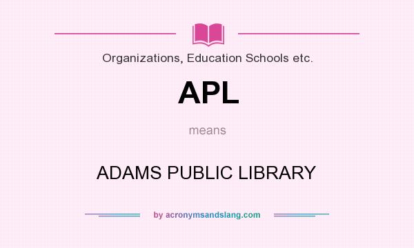 What does APL mean? It stands for ADAMS PUBLIC LIBRARY