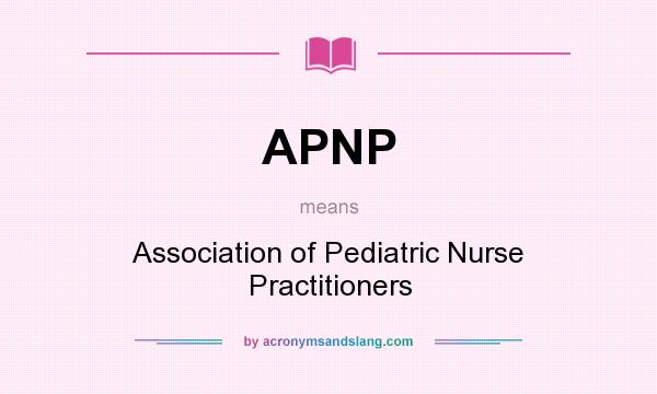 What does APNP mean? It stands for Association of Pediatric Nurse Practitioners