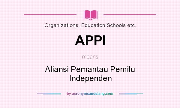 What does APPI mean? It stands for Aliansi Pemantau Pemilu Independen