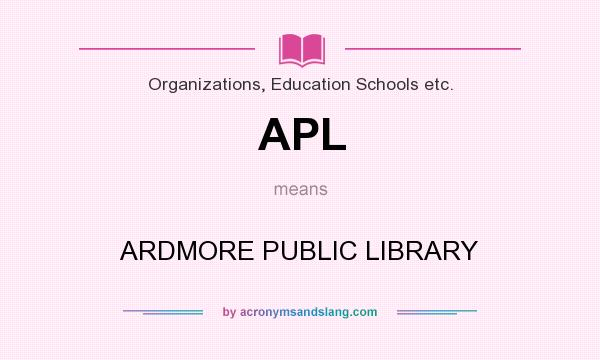 What does APL mean? It stands for ARDMORE PUBLIC LIBRARY