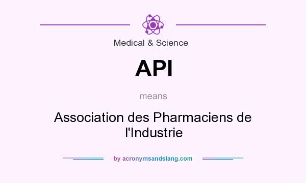 What does API mean? It stands for Association des Pharmaciens de l`Industrie