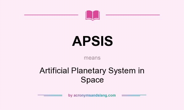 What does APSIS mean? It stands for Artificial Planetary System in Space