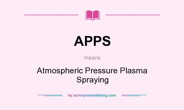 What does APPS mean? It stands for Atmospheric Pressure Plasma Spraying