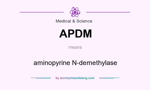 What does APDM mean? It stands for aminopyrine N-demethylase
