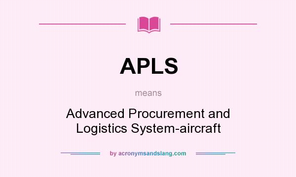 What does APLS mean? It stands for Advanced Procurement and Logistics System-aircraft