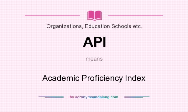 What does API mean? It stands for Academic Proficiency Index