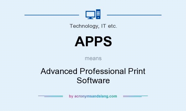 What does APPS mean? It stands for Advanced Professional Print Software