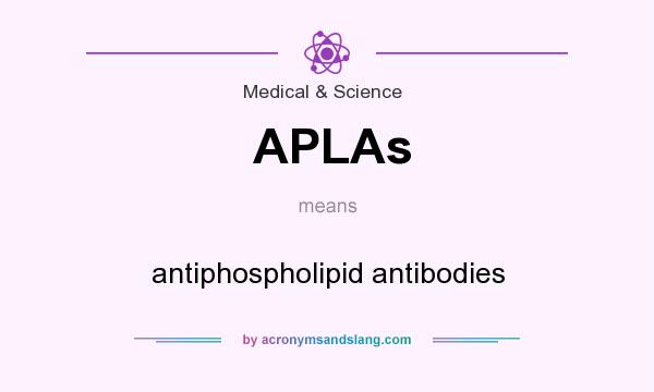 What does APLAs mean? It stands for antiphospholipid antibodies