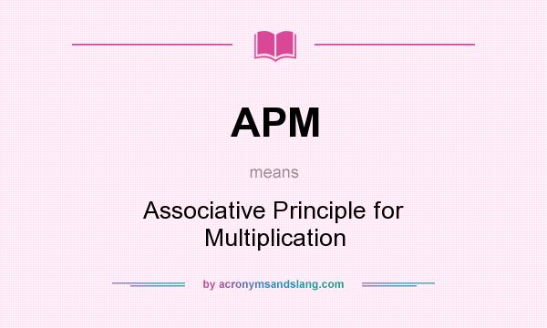 What does APM mean? It stands for Associative Principle for Multiplication