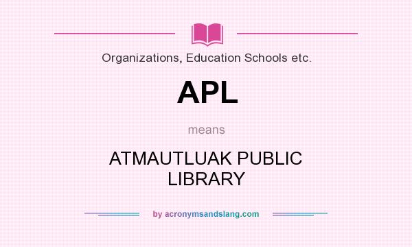 What does APL mean? It stands for ATMAUTLUAK PUBLIC LIBRARY