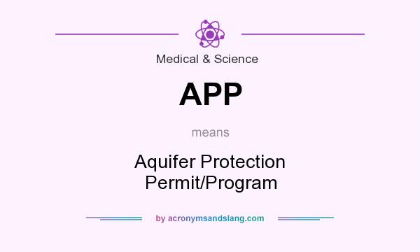 What does APP mean? It stands for Aquifer Protection Permit/Program