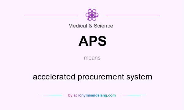 What does APS mean? It stands for accelerated procurement system