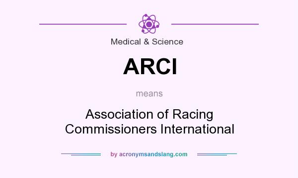 What does ARCI mean? It stands for Association of Racing Commissioners International