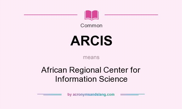 What does ARCIS mean? It stands for African Regional Center for Information Science