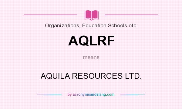 What does AQLRF mean? It stands for AQUILA RESOURCES LTD.