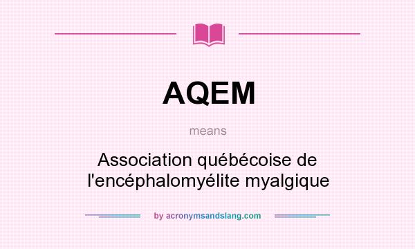 What does AQEM mean? It stands for Association québécoise de l`encéphalomyélite myalgique
