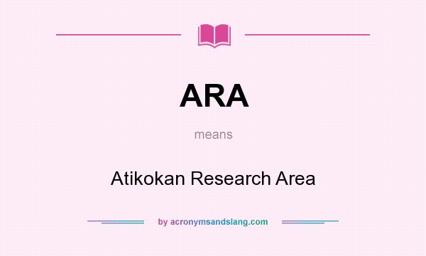 What does ARA mean? It stands for Atikokan Research Area