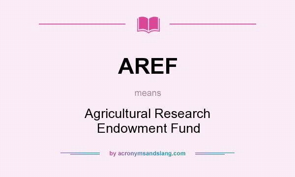 What does AREF mean? It stands for Agricultural Research Endowment Fund