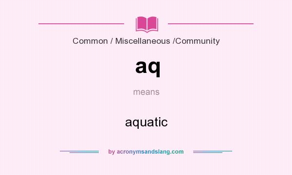 What does aq mean? It stands for aquatic
