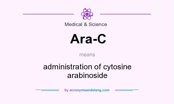 What does Ara-C mean? It stands for administration of cytosine arabinoside
