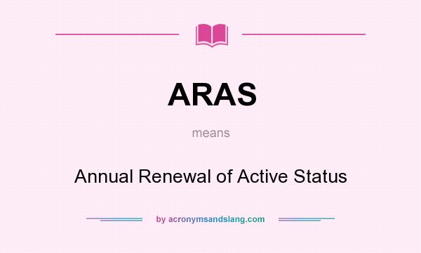 What does ARAS mean? It stands for Annual Renewal of Active Status