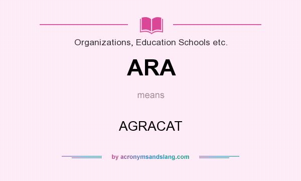 What does ARA mean? It stands for AGRACAT
