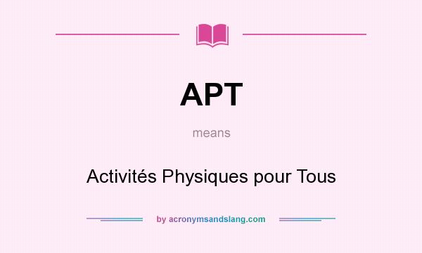 What does APT mean? It stands for Activités Physiques pour Tous