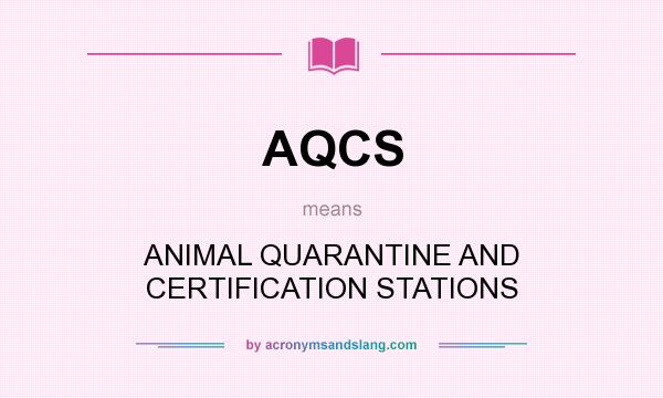 What does AQCS mean? It stands for ANIMAL QUARANTINE AND CERTIFICATION STATIONS