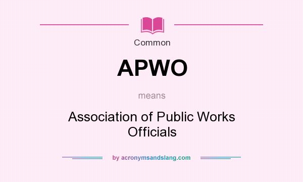 What does APWO mean? It stands for Association of Public Works Officials