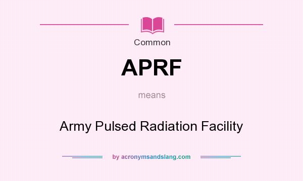 What does APRF mean? It stands for Army Pulsed Radiation Facility