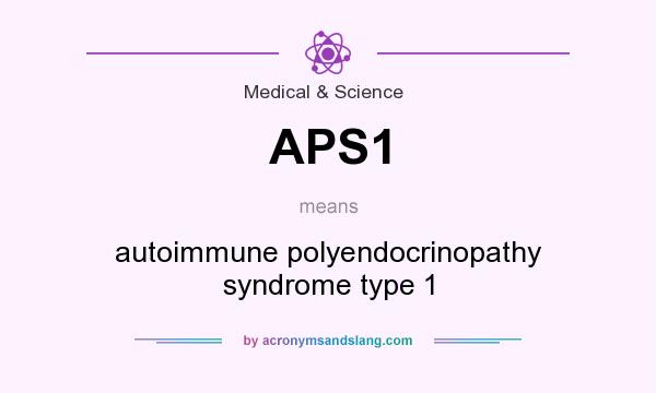 What does APS1 mean? It stands for autoimmune polyendocrinopathy syndrome type 1