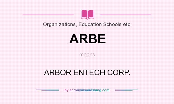 What does ARBE mean? It stands for ARBOR ENTECH CORP.