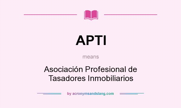 What does APTI mean? It stands for Asociación Profesional de Tasadores Inmobiliarios