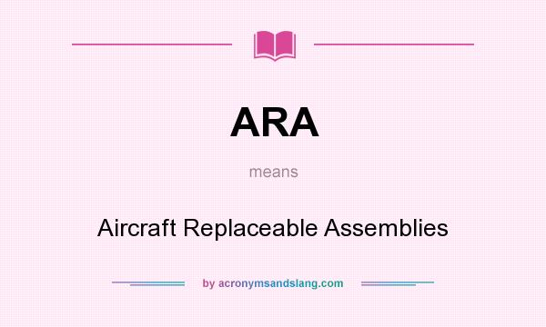What does ARA mean? It stands for Aircraft Replaceable Assemblies