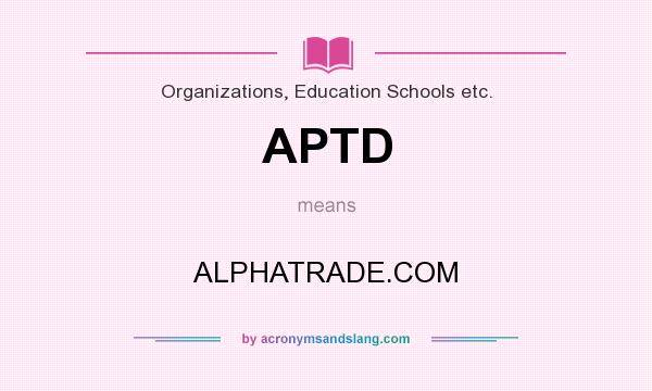 What does APTD mean? It stands for ALPHATRADE.COM