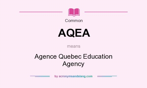 What does AQEA mean? It stands for Agence Quebec Education Agency