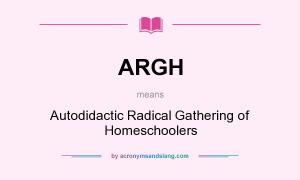 What does ARGH mean? It stands for Autodidactic Radical Gathering of Homeschoolers